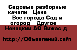Садовые разборные качели › Цена ­ 5 300 - Все города Сад и огород » Другое   . Ненецкий АО,Вижас д.